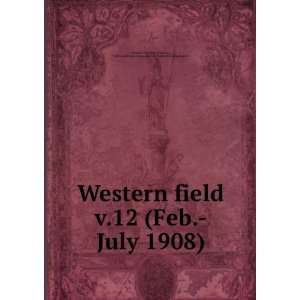  Western field. v.12 (Feb. July 1908) Calif.),California 