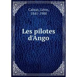  Les pilotes dAngo LÃ©on, 1841 1900 Cahun Books