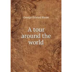  A tour around the world George Edward Raum Books