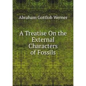   On the External Characters of Fossils Abraham Gottlob Werner Books