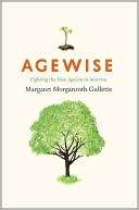 Agewise Fighting the New Margaret Morganroth Gullette