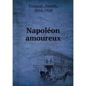  NapolÃ©on amoureux Joseph, 1854 1928 Turquan Books