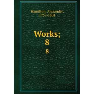  Works;. 8 Alexander, 1757 1804 Hamilton Books