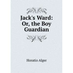  Jacks ward; or, The boy guardian Horatio Alger Books