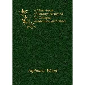    Designed for Colleges, Academies, and Other . Alphonso Wood Books