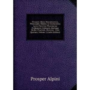   ¦ . Libri Quatuor, Volume 2 (Latin Edition) Prosper Alpini Books