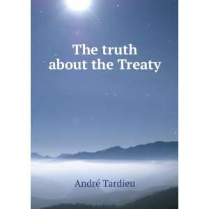  The truth about the Treaty AndrÃ© Tardieu Books
