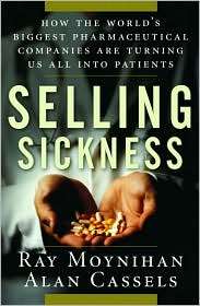 Selling Sickness How the Worlds Biggest Pharmaceutical Companies are 