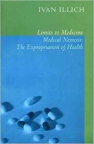Limits To Medicine Medical Nemesis The Expropriation of Health 