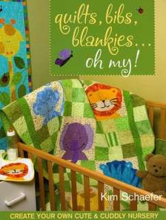 Quilts, Bibs, Blankies Oh My Create Your Own Cute and Cuddly 