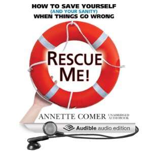 Rescue Me How to Save Yourself (and Your Sanity) When Things Go 