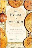 The House of Wisdom How Arabic Science Saved Ancient Knowledge and 