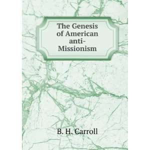  Genesis of American anti Missionism B. H. Carroll  Books