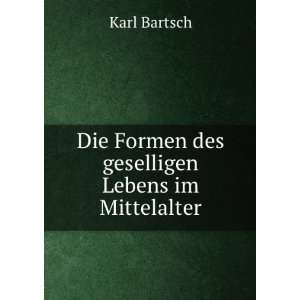   Die Formen des geselligen Lebens im Mittelalter Karl Bartsch Books