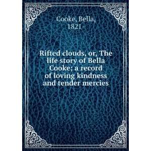 clouds, or, The life story of Bella Cooke; a record of loving kindness 