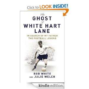 The Ghost of White Hart Lane Rob White, Julie Welch  