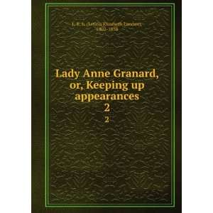  Lady Anne Granard, or, Keeping up appearances. 2 1802 