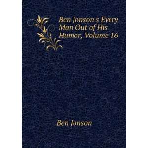   Ben Jonsons Every Man Out of His Humor, Volume 16 Ben Jonson Books
