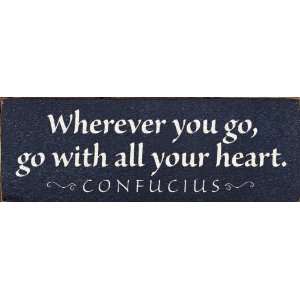  Wherever you go, go with all your heart.   Confucius 