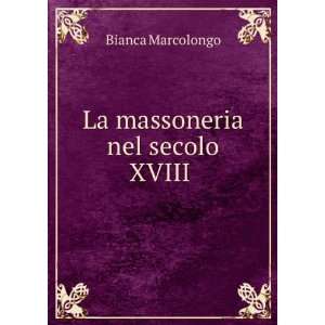  La massoneria nel secolo XVIII . Bianca Marcolongo Books