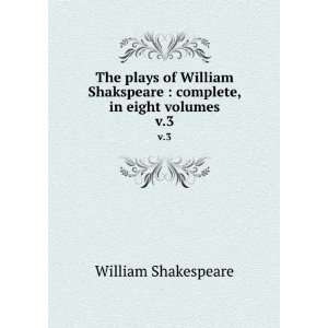   complete, in eight volumes. v.3 William Shakespeare Books