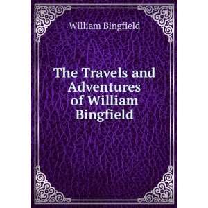   Travels and Adventures of William Bingfield William Bingfield Books