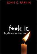   F**k It The Ultimate Spiritual Way by John C. Parkin 