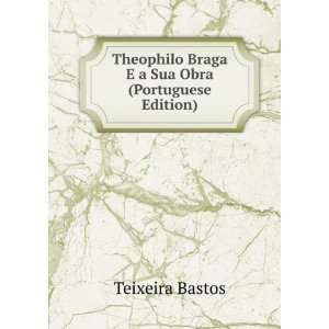   Braga E a Sua Obra (Portuguese Edition) Teixeira Bastos Books