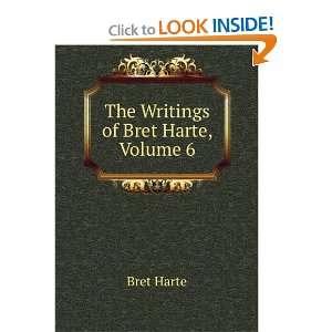  The Writings of Bret Harte, Volume 6 Bret Harte Books