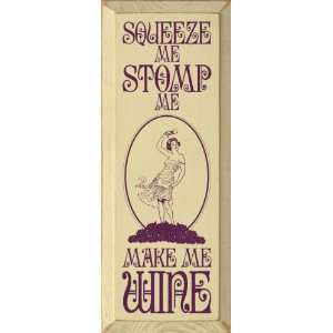    Squeeze Me Stomp Me Make Me Wine Wooden Sign