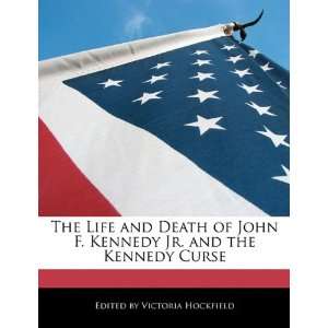  The Life and Death of John F. Kennedy Jr. and the Kennedy 