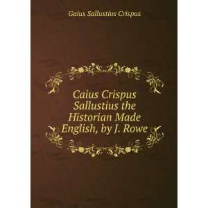  Caius Crispus Sallustius the Historian Made English, by J 