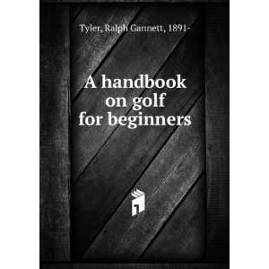    A handbook on golf for beginners, Ralph Gannett Tyler Books