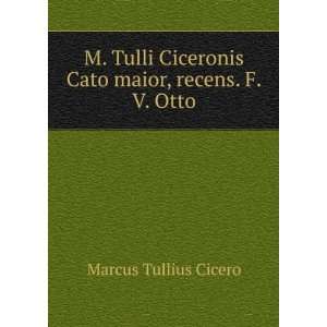   Ciceronis Cato maior, recens. F.V. Otto Marcus Tullius Cicero Books