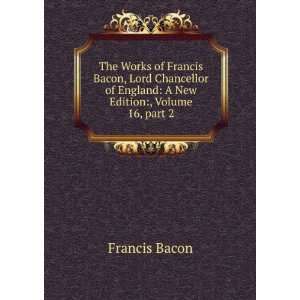  The Works of Francis Bacon, Lord Chancellor of England A 