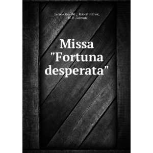  Missa Fortuna desperata Robert Eitner, W. F . Loman 