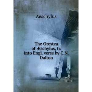   of Ã?schylus, tr. into Engl. verse by C.N. Dalton Aeschylus Books