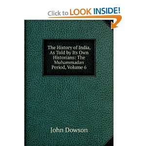   Own Historians The Muhammadan Period, Volume 6 John Dowson Books