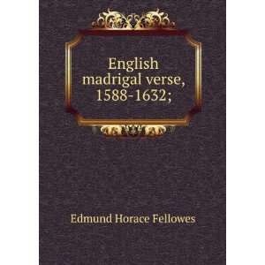  English madrigal verse, 1588 1632; Edmund Horace Fellowes Books