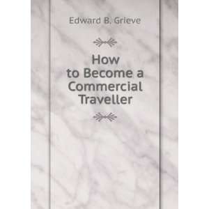    How to Become a Commercial Traveller Edward B. Grieve Books