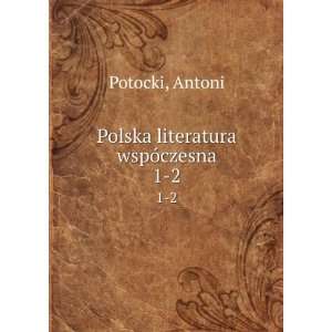  Polska literatura wspÃ³czesna. 1 2 Antoni Potocki 