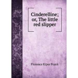  Cinderelline; or, The little red slipper Florence Kiper Frank Books