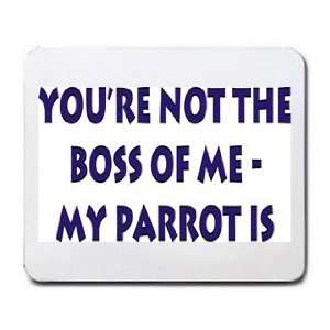  Your not the boss of me, my parrot is Mousepad Office 