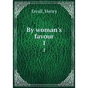  By womans favour. 1 Henry Erroll Books