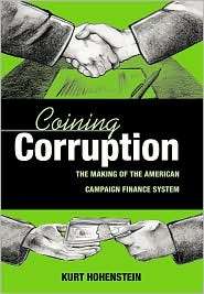 Coining Corruption The Making of the American Campaign Finance System 