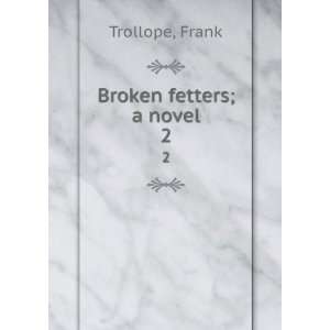  Broken fetters; a novel. 2 Frank Trollope Books