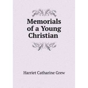    Memorials of a Young Christian . Harriet Catharine Grew Books