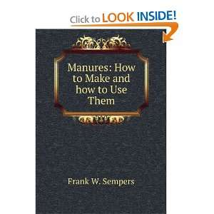  Manures How to Make and how to Use Them Frank W. Sempers Books