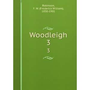    Woodleigh. 3 F. W. (Frederick William), 1830 1901 Robinson Books
