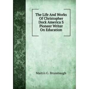   Christopher Dock America S Pioneer Writer On Education Martin G